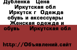 Дубленка › Цена ­ 15 000 - Иркутская обл., Иркутск г. Одежда, обувь и аксессуары » Женская одежда и обувь   . Иркутская обл.